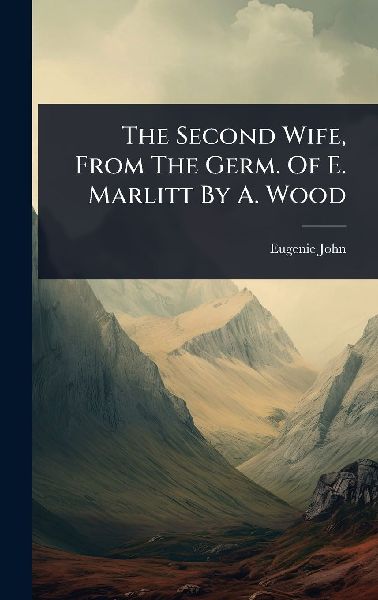 The Second Wife, From The Germ. Of E. Marlitt By A. Wood