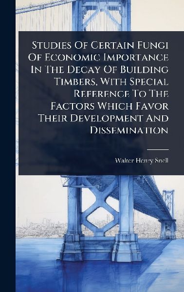 Studies Of Certain Fungi Of Economic Importance In The Decay Of Building Timbers, With Special Reference To The Factors Which Favor Their Development And Dissemination