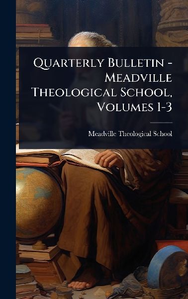 Quarterly Bulletin - Meadville Theological School, Volumes 1-3