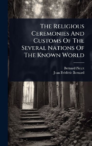 The Religious Ceremonies And Customs Of The Several Nations Of The Known World