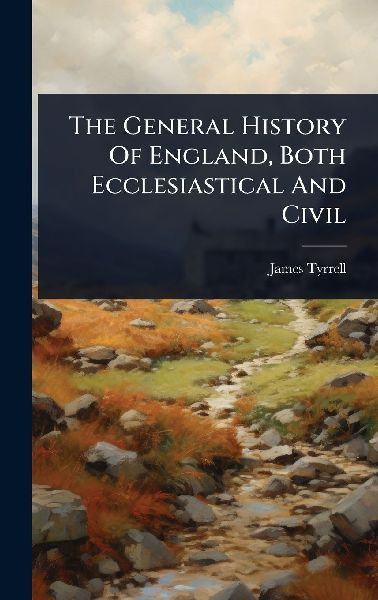 The General History Of England, Both Ecclesiastical And Civil