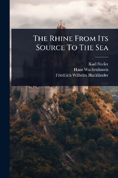 The Rhine From Its Source To The Sea