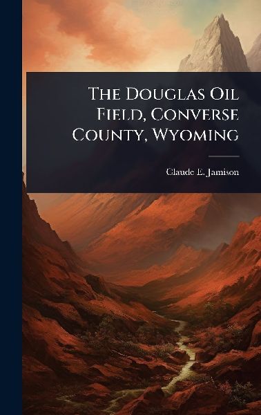 The Douglas Oil Field, Converse County, Wyoming