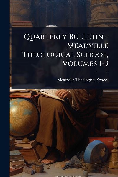 Quarterly Bulletin - Meadville Theological School, Volumes 1-3