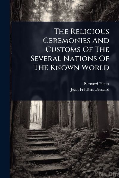The Religious Ceremonies And Customs Of The Several Nations Of The Known World