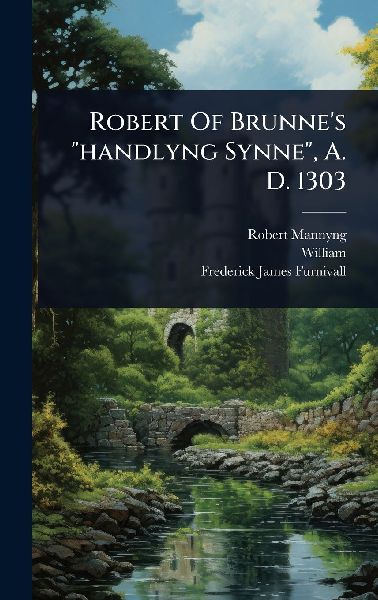 Robert Of Brunnes handlyng Synne, A. D. 1303