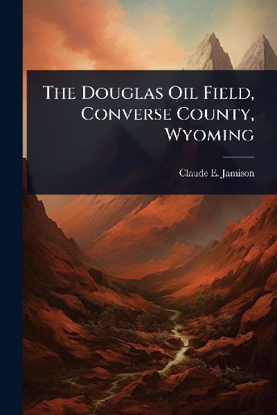 The Douglas Oil Field, Converse County, Wyoming