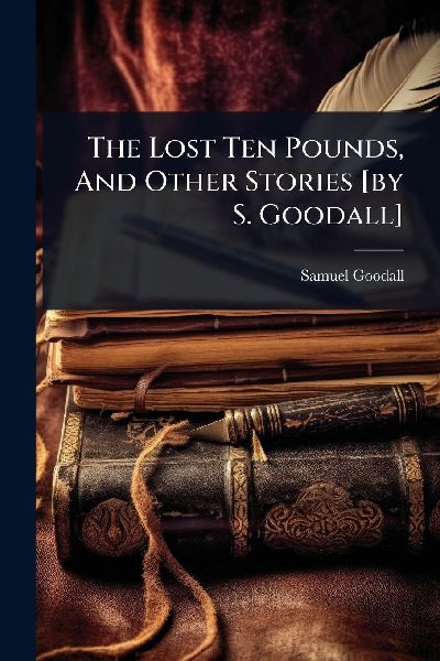 The Lost Ten Pounds, And Other Stories [by S. Goodall]