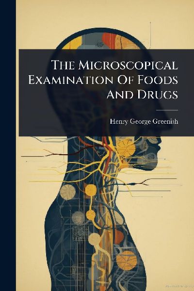 The Microscopical Examination Of Foods And Drugs