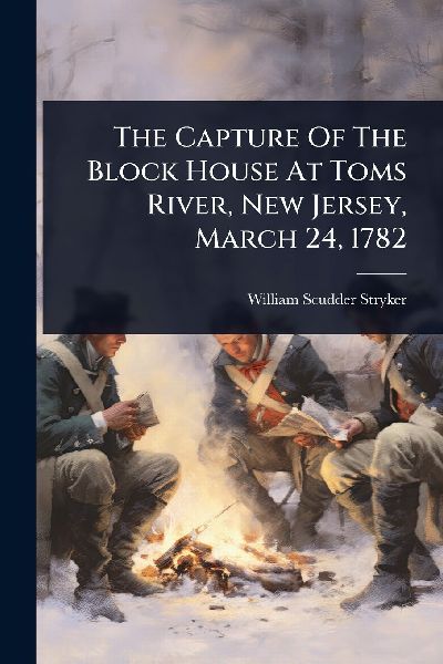 The Capture Of The Block House At Toms River, New Jersey, March 24, 1782