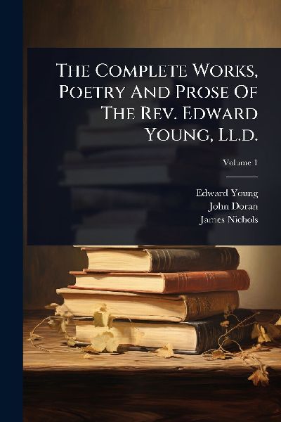 The Complete Works, Poetry And Prose Of The Rev. Edward Young, Ll.d.