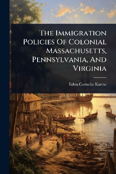 The Immigration Policies Of Colonial Massachusetts, Pennsylvania, And Virginia