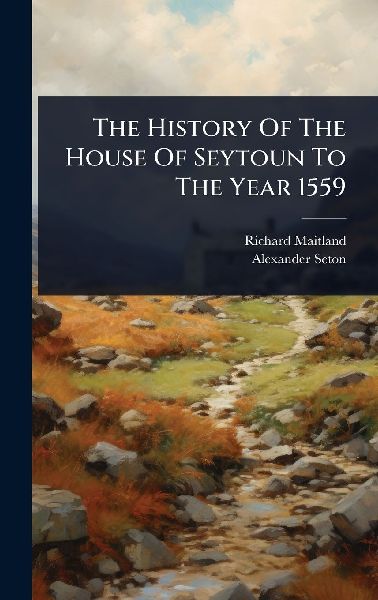 The History Of The House Of Seytoun To The Year 1559