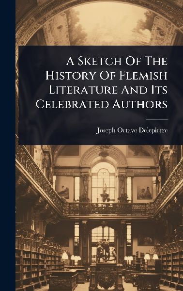 A Sketch Of The History Of Flemish Literature And Its Celebrated Authors