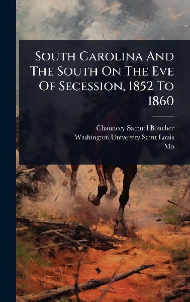 South Carolina And The South On The Eve Of Secession, 1852 To 1860