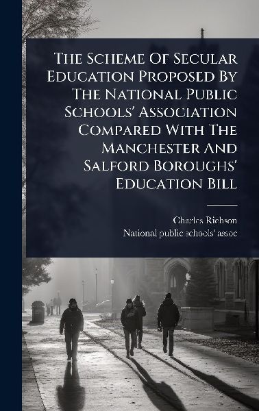 The Scheme Of Secular Education Proposed By The National Public Schools' Association Compared With The Manchester And Salford Boroughs' Education Bill