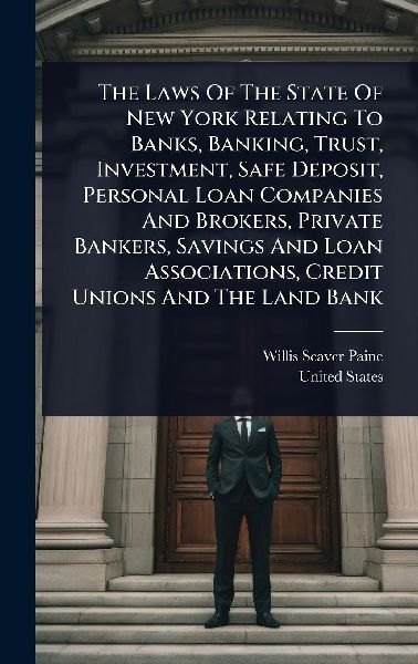 The Laws Of The State Of New York Relating To Banks, Banking, Trust, Investment, Safe Deposit, Personal Loan Companies And Brokers, Private Bankers, Savings And Loan Associations, Credit Unions And The Land Bank