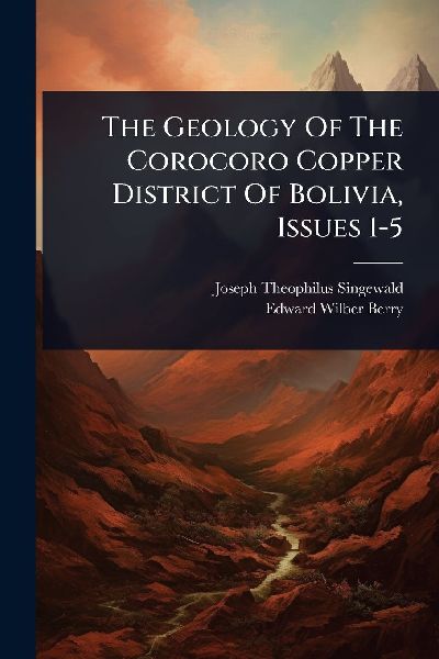 The Geology Of The Corocoro Copper District Of Bolivia, Issues 1-5