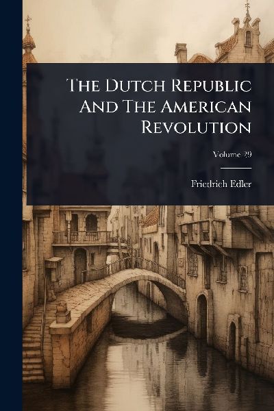 The Dutch Republic And The American Revolution