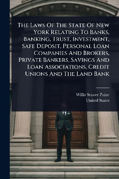 The Laws Of The State Of New York Relating To Banks, Banking, Trust, Investment, Safe Deposit, Personal Loan Companies And Brokers, Private Bankers, Savings And Loan Associations, Credit Unions And The Land Bank