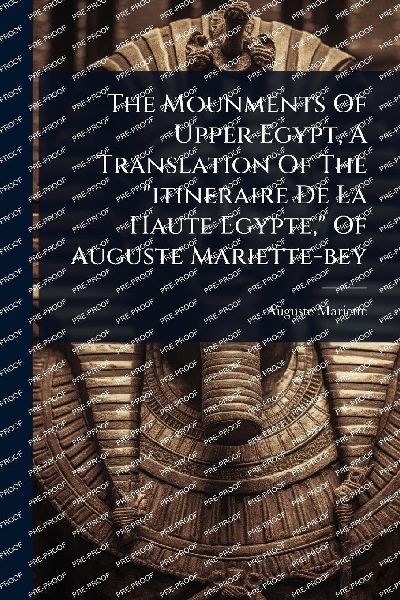 The Mounments Of Upper Egypt, A Translation Of The "itineraire De La Haute Egypte," Of Auguste Mariette-bey