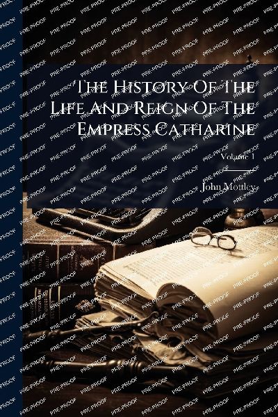 The History Of The Life And Reign Of The Empress Catharine