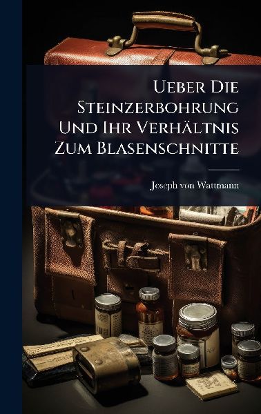 Ueber Die Steinzerbohrung Und Ihr Verhältnis Zum Blasenschnitte