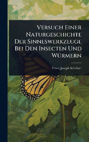 Versuch Einer Naturgeschichte Der Sinneswerkzeuge Bei Den Insecten Und WÃ1/4rmern