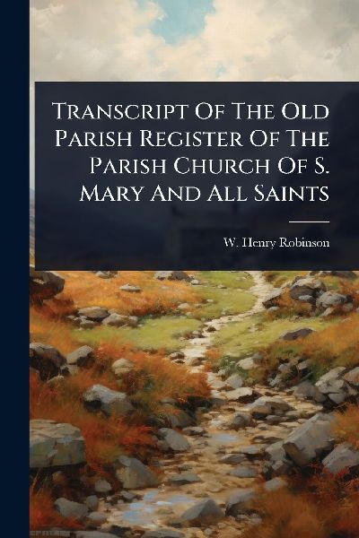 Transcript Of The Old Parish Register Of The Parish Church Of S. Mary And All Saints