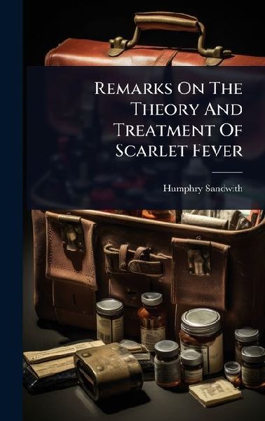 Remarks On The Theory And Treatment Of Scarlet Fever