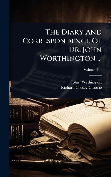 The Diary And Correspondence Of Dr. John Worthington ...