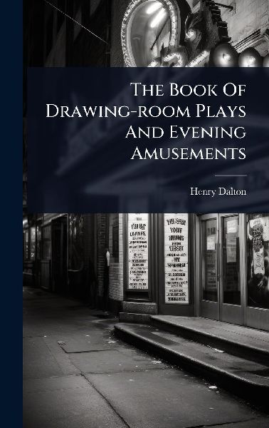 The Book Of Drawing-room Plays And Evening Amusements