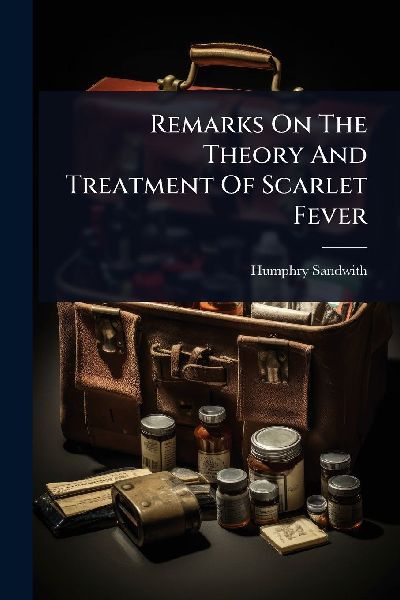 Remarks On The Theory And Treatment Of Scarlet Fever