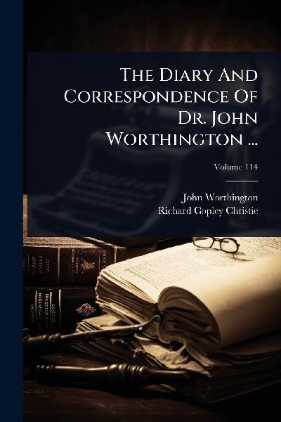 The Diary And Correspondence Of Dr. John Worthington ...