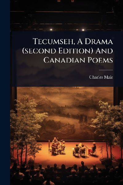 Tecumseh, A Drama (second Edition) And Canadian Poems