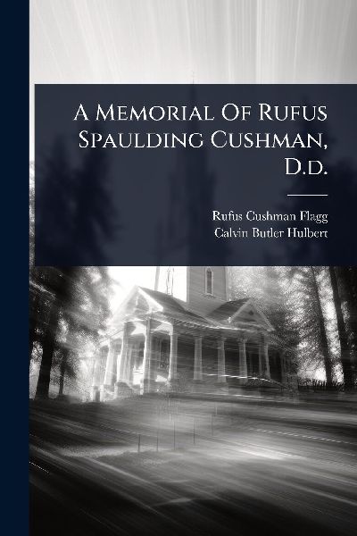 A Memorial Of Rufus Spaulding Cushman, D.d.