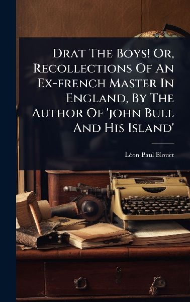 Drat The Boys! Or, Recollections Of An Ex-french Master In England, By The Author Of john Bull And His Island