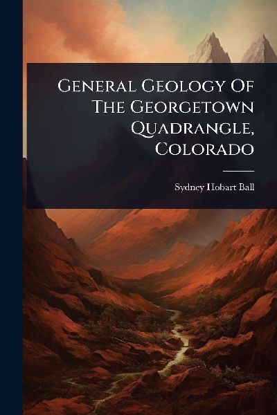 General Geology Of The Georgetown Quadrangle, Colorado