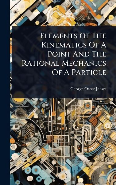 Elements Of The Kinematics Of A Point And The Rational Mechanics Of A Particle