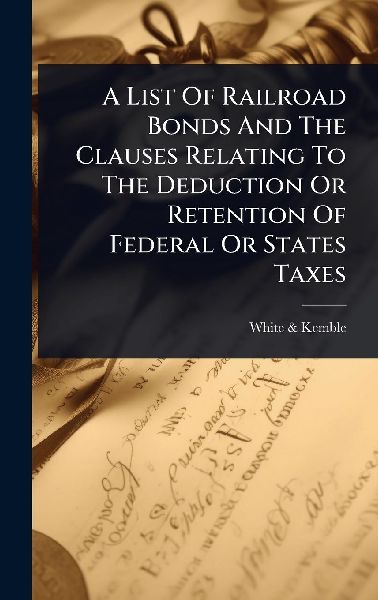 A List Of Railroad Bonds And The Clauses Relating To The Deduction Or Retention Of Federal Or States Taxes