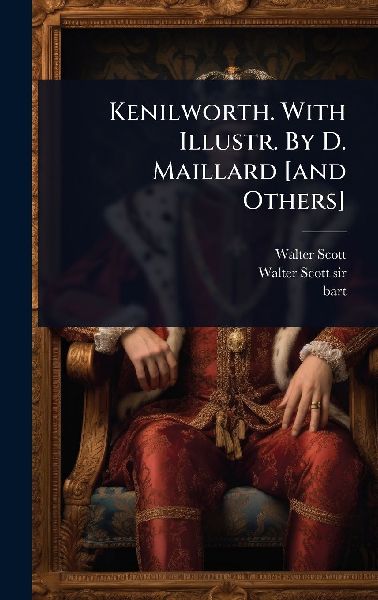 Kenilworth. With Illustr. By D. Maillard [and Others]