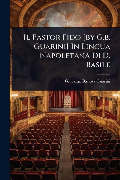 Il Pastor Fido [by G.b. Guarini] In Lingua Napoletana Di D. Basile