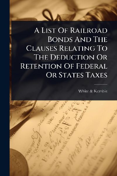 A List Of Railroad Bonds And The Clauses Relating To The Deduction Or Retention Of Federal Or States Taxes