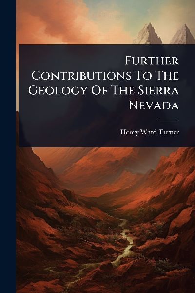 Further Contributions To The Geology Of The Sierra Nevada