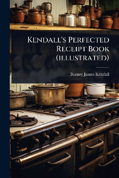 Kendall's Perfected Receipt Book (illustrated)
