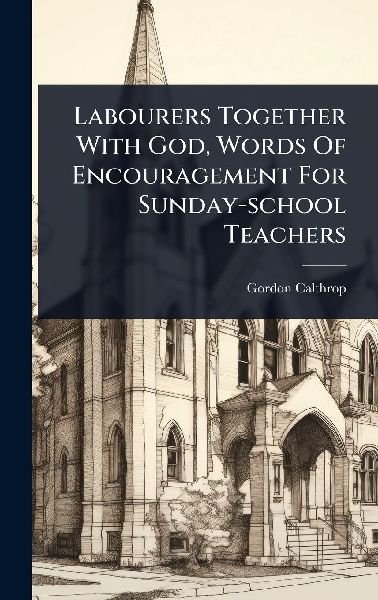 Labourers Together With God, Words Of Encouragement For Sunday-school Teachers