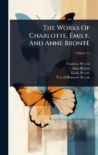 The Works Of Charlotte, Emily, And Anne Brontë