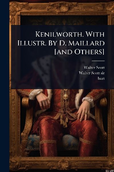 Kenilworth. With Illustr. By D. Maillard [and Others]