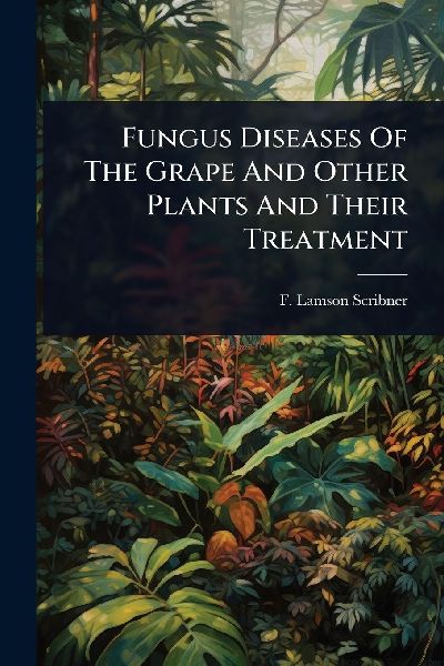 Fungus Diseases Of The Grape And Other Plants And Their Treatment