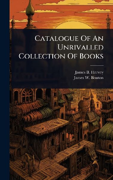 Catalogue Of An Unrivalled Collection Of Books